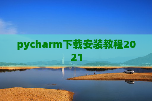 pycharm下载安装教程2021 pycharm下载安装教程2021