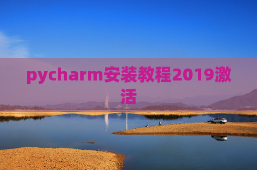 pycharm安装教程2019激活 pycharm安装教程2019激活